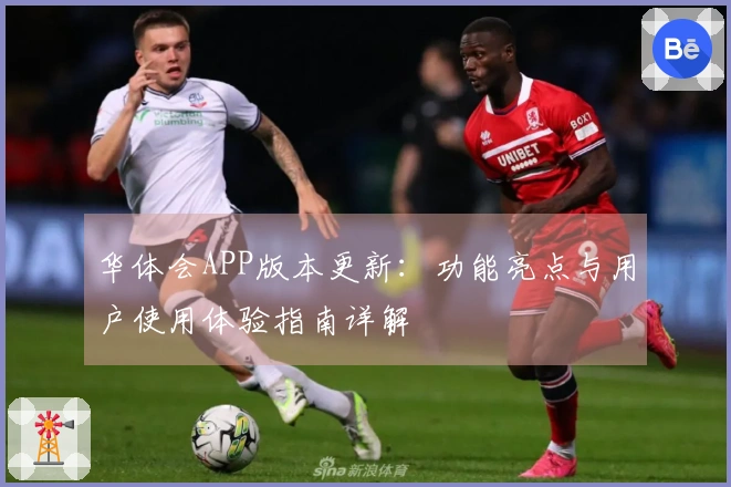 华体会APP版本更新：功能亮点与用户使用体验指南详解